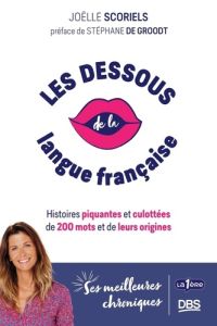 Les dessous de la langue française. Histoires piquantes et culottées de 200 mots et de leurs origine - Scoriels Joelle- Groodt Stéphane