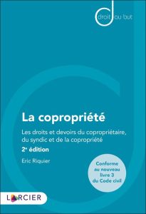 La copropriété. Les droits et devoirs du copropriétaire, du syndic et de la copropriété, 2e édition - Riquier Eric