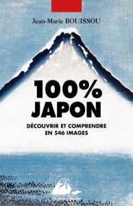 100% Japon. Découvrir et comprendre en 546 images - Bouissou Jean-Marie