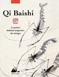 Qi Baishi. Le peintre habitant temporaire des mirages - QI BAISHI/BEGUIN