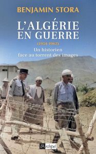 L'Algérie en guerre (1954-1962). Un historien face au torrent des images - Stora Benjamin