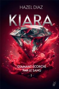 Kiara, diamant écorché par le sang. Tome 1 - Diaz Hazel
