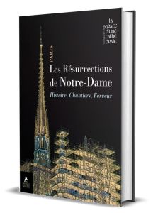 Les résurrections de Notre-Dame. Histoire, chantiers, ferveur - Bastet Delphine - Bommelaer Claire - Ulrich Lauren