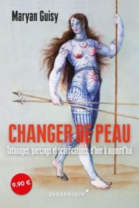 Changer de peau. Tatouages, piercings et scarifications, d'hier à aujourd'hui - Guisy Maryan