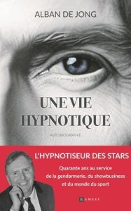 Une vie hypnotique - Jong Alban de - Lejeune Olivier