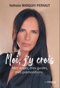 Moi, j'y crois. Mes anges, mes guides, mes prémonitions... - Marquay-Pernaut Nathalie