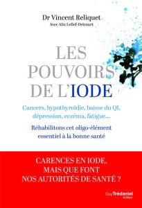 Les pouvoirs de l'iode. Prévention des cancers, lutte contre l'hypothyroïdie, la dépression, l'eczém - Reliquet Vincent - Lefief-Delcourt Alix - Brownste