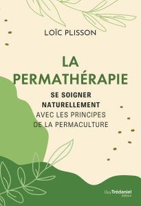 La permathérapie - Se soigner naturellement avec les principes de la permaculture - Plisson LoÏc