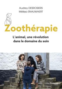 Zoo thérapie. L'animal, une révolution dans le domaine du soin - Audrey DESROSIERS - Mélissa SNAUWAERT