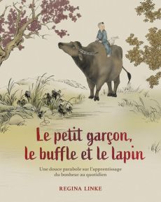 Le petit garçon, le buffle et le lapin. Une douce parabole sur l'apprentissage du bonheur au quotidi - Linke Regina - Destruhaut Christine