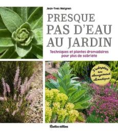 Presque pas d'eau au jardin. Techniques et plantes dromadaires pour plus de sobriété - Meignen Jean-Yves