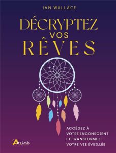 Décryptez vos rêves. Accédez à votre inconscient et transformez votre vie éveillée - Wallace Ian - L'Her Marie-Geneviève