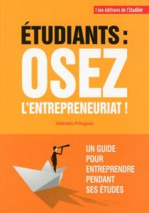 Etudiants : osez l'entrepreneuriat ! Un guide pour entreprendre pendant ses études - Pringuay Valentin