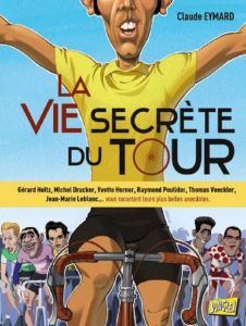 La vie secrète du Tour - Eymard Claude - Bezault Laurent - Boyer Eric - Bar