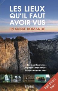 Les lieux qu'il faut avoir vus en Suisse romande. Edition 2021 - Debraine Luc - Falconnier Isabelle - Pirolt Sabine