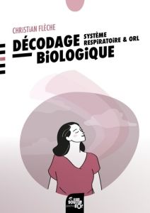 Décodage biologique système respiratoire et ORL. 2e édition - Flèche Christian