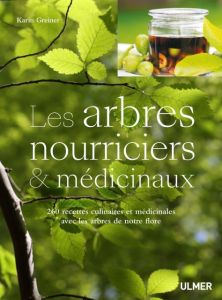 Les arbres nourriciers et médicinaux. 260 recettes culinaires et médicinales avec les arbres de notr - Greiner Karin - Weise Martina - Debord Didier