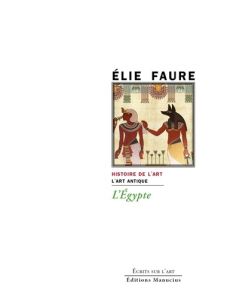 L'Egypte. Histoire de l'art : L'art antique - Faure Elie