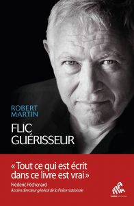 Flic guérisseur. Servir et soigner - Martin Robert