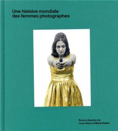 Une histoire mondiale des femmes photographes - Lebart Luce - Robert Marie