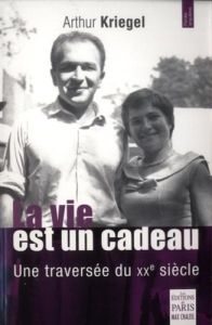 La vie est un cadeau. Une traversée du XXe siècle - Kriegel Arthur - Cauchy Pascal