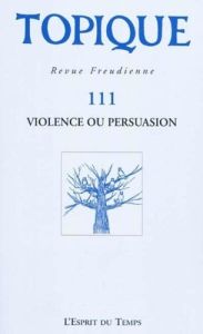 Topique N° 111 : Violence ou persuasion - COLLECTIF .