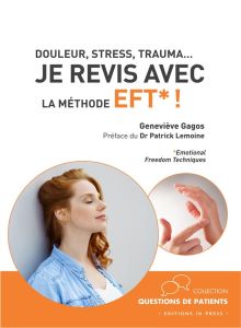 Douleur, stress, trauma… Je revis avec la méthode EFT ! - Gagos Geneviève - Lemoine Patrick