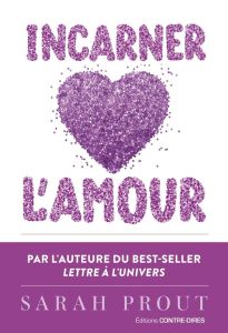 Incarner l'amour. Sept manières d'ouvrir votre coeur et de créer votre bonheur - Prout Sarah