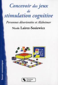 Concevoir des jeux de stimulation cognitive. Pour les personnes désorientées et Alzheimer - Lairez-Sosiewicz Nicole