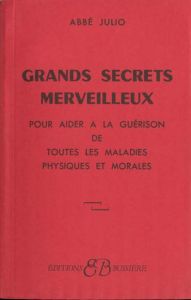 Grands secrets merveilleux pour aider à la guérison de toutes les maladies physiques et morales - JULIO ABBE