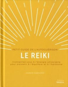 Le reiki. Connectez-vous à l'énergie universelle pour parvenir à l'équilibre et à l'harmonie - Harsono Jasmin - Le Charpentier Laurence - Machiya