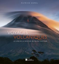 Voyages volcaniques le long de la ceinture de feu du Pacifique. Aux pays des géants de feu - Espel Patrick