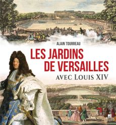 Les jardins de Versailles avec Louis XIV - Tourreau Alain