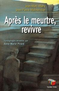 Après le meurtre, revivre - Mahy Jean-Marc - Malmendier Jean-Pierre - Pirard A