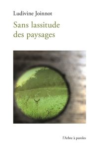 Sans lassitude des paysages - Joinnot Ludivine