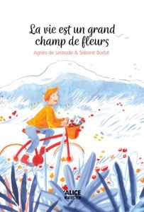 La vie est un grand champ de fleur - Lestrade Agnès de - Borbé Salomé