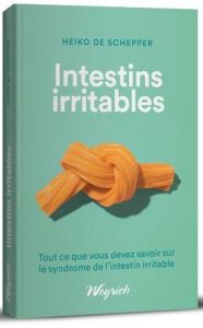 Intestins irritables. Tout ce que vous devez savoir sur le syndrôme de l’intestin irritable - De Schepper Heiko