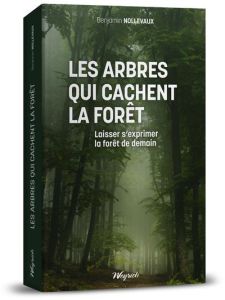 Les arbres qui cachent la forêt. Laisser s'exprimer la forêt de demain - Nollevaux Benjamin