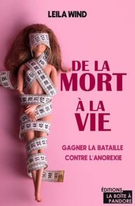 De la mort à la vie. Gagner la bataille contre l'anorexie - Wind Leila - Pommereau Xavier