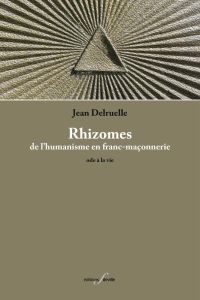 Rhizomes. De l’humanisme en franc-maçonnerie : ode à la vie - Delruelle Jean