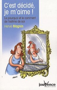 C'est décidé je m'aime ! Le pourquoi et le comment de l'estime de soi - Magnin Hervé