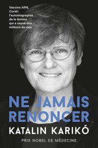 Ne jamais renoncer. Vaccins ARN, Covid : L'autobiographie de la femme qui a sauvé des millions de vi - Karikó Katalin