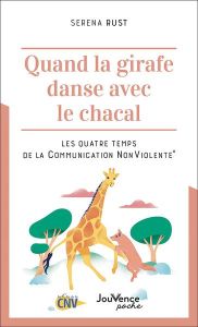 Quand la girafe danse avec le chacal. Les quatre temps de la Communication NonViolente - Rust Serena - Béguin Daniel - Bourrit Anne - Bagno