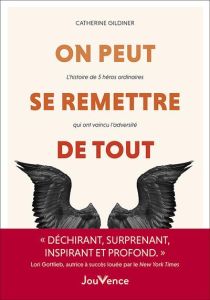 On peut se remetttre de tout. L'histoire de 5 héros ordinaires qui ont vaincu l'adversité - Gildiner Catherine - Billon Christophe