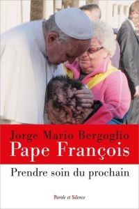 Prendre soin du prochain - Pape François Jorge Mario Bergoglio