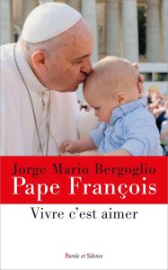 Vivre c'est aimer - Jorge Mario Bergoglio Pape François