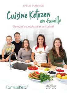 Cuisine Ketozen en famille. Savoure la simplicité et la vitalité ! - Maurice Émilie