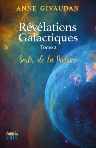 Révélations galactiques. Tome 2 : Sortir de la Matrice - Givaudan Anne