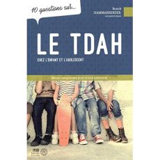 10 questions sur le TDAH chez l'enfant et l'adolescent - Hammarrenger Benoît