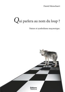 Qui parlera au nom du loup ? - Nature et le symbolisme maconnique - Menschaert Daniel